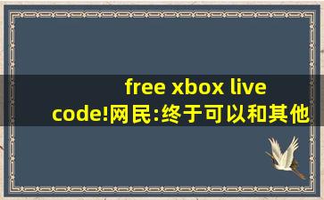 free xbox live code!网民:终于可以和其他观众互动了！